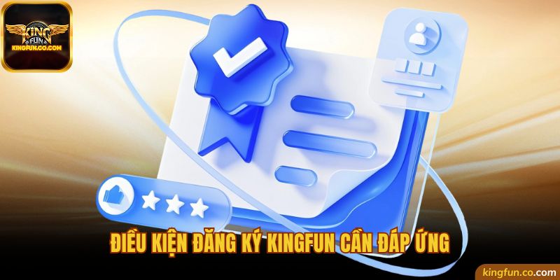 Điều kiện đăng ký Kingfun cần đáp ứng
