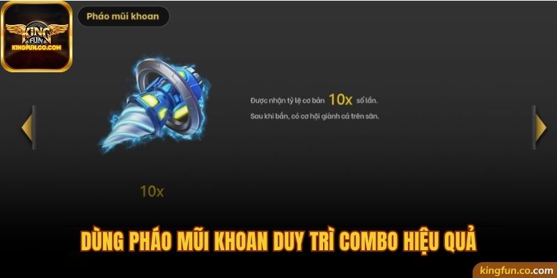 Dùng pháo mũi khoan duy trì combo hiệu quả