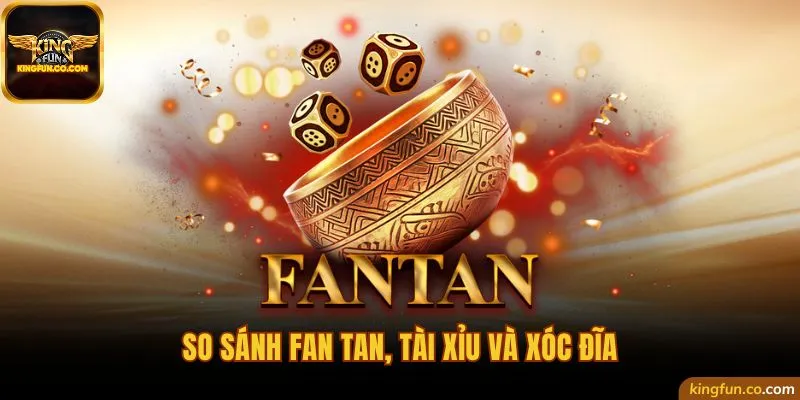 So sánh Fan tan, Tài Xỉu và Xóc Đĩa